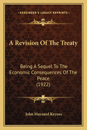 A Revision Of The Treaty: Being A Sequel To The Economic Consequences Of The Peace (1922)