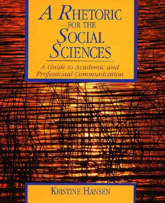 A Rhetoric for the Social Sciences: A Guide to Academic and Professional Communication - Hansen, Kristine