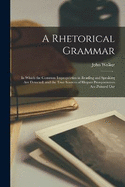 A Rhetorical Grammar: In Which the Common Improprieties in Reading and Speaking Are Detected, and the True Sources of Elegant Pronunciation Are Pointed Out