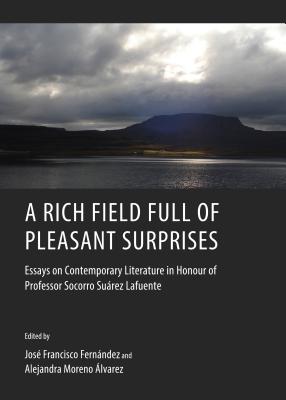 A Rich Field Full of Pleasant Surprises: Essays on Contemporary Literature in Honour of Professor Socorro Surez Lafuente - Moreno- Lvarez Alejandra (Editor), and Fernndez Jos(c) Francisco (Editor)