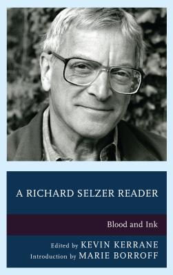 A Richard Selzer Reader: Blood and Ink - Kerrane, Kevin (Editor), and Borroff, Marie (Introduction by)