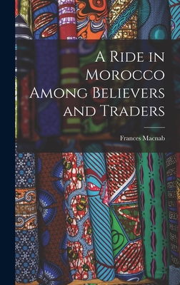 A Ride in Morocco Among Believers and Traders - Macnab, Frances