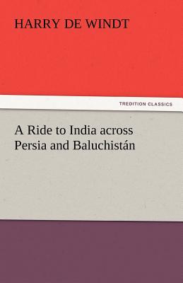 A Ride to India Across Persia and Baluchistan - de Windt, Harry