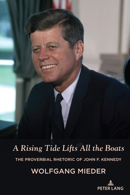 A Rising Tide Lifts All the Boats: The Proverbial Rhetoric of John F. Kennedy - Mieder, Wolfgang