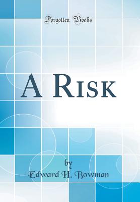 A Risk (Classic Reprint) - Bowman, Edward H