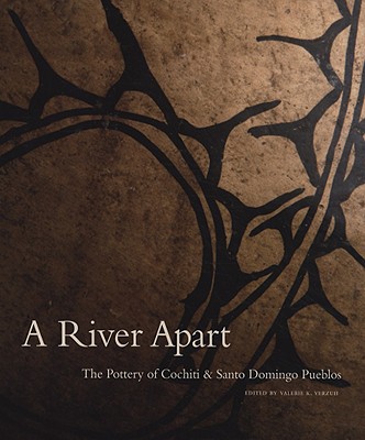 A River Apart: The Pottery of Cochiti & Santa Domingo Pueblos - Verzuh, Valerie K (Editor)