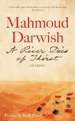 A River Dies of Thirst: Diaries - Darwish, Mahmoud, and Cobham, Catherine (Translated by), and Padel, Ruth (Introduction by)
