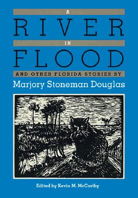 A River in Flood and Other Florida Stories - Douglas, Marjory Stoneman, and McCarthy, Kevin M. (Volume editor)