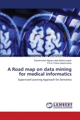 A Road map on data mining for medical informatics - Appavu Alias Balamurugan, Subramanian, and Lakshmanan, P K a Chitra