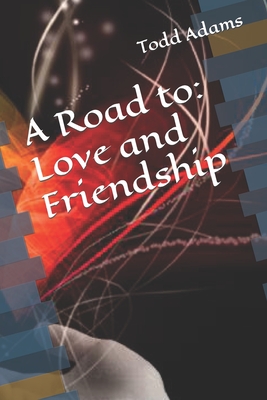 A Road to: Love and Friendship - Adams, Todd Matthew