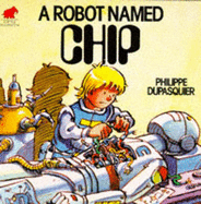 A Robot Named Chip - Dupasquier, Philippe