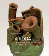 A Roda: Ceramica de Autor em Portugal no Seculo XX
