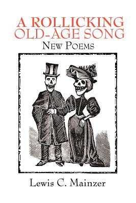 A Rollicking Old-Age Song: New Poems - Mainzer, Lewis C