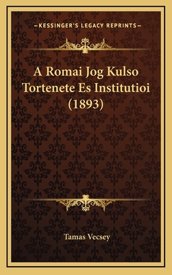 A Romai Jog Kulso Tortenete Es Institutioi (1893) - Vecsey, Tamas