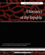 A Romance of the Republic - Lydia Maria Francis Child, Maria Francis