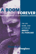 A Room Forever: The Life, Work, and Letters of Breece d'j Pancake