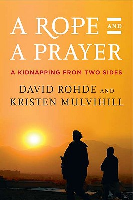 A Rope and a Prayer: A Kidnapping from Two Sides - Rohde, David, Mr., and Mulvihill, Kristen