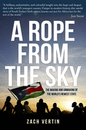 A Rope from the Sky: The Making and Unmaking of the World's Newest State