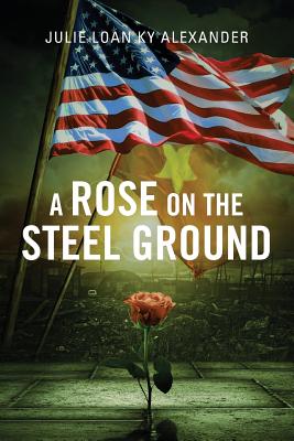 A Rose on the Steel Ground - Ky Alexander, Julie Loan