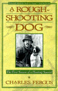 A Rough-Shooting Dog: The First Season of a Hunting Spaniel - Fergus, Charles, and C Fergus