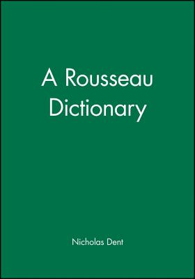 A Rousseau Dictionary - Dent, Nicholas