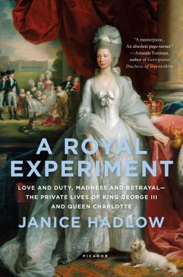 A Royal Experiment: Love and Duty, Madness and Betrayal--The Private Lives of King George III and Queen Charlotte - Hadlow, Janice