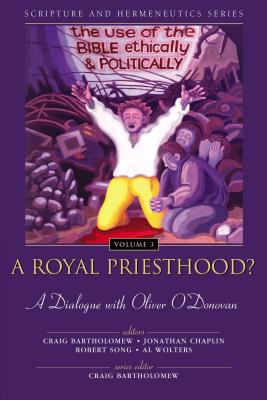 A Royal Priesthood: The Use of the Bible Ethically and Politically - Bartholomew, Craig (Editor), and Chaplin, Jonathan (Editor), and Song, Robert (Editor)