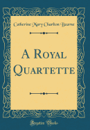 A Royal Quartette (Classic Reprint)