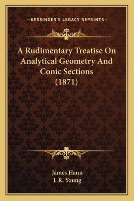 A Rudimentary Treatise on Analytical Geometry and Conic Sections (1871) - Hann, James, and Young, J R (Editor)