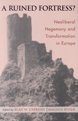 A Ruined Fortress?: Neoliberal Hegemony and Transformation in Europe - Cafruny, Alan W (Editor), and Ryner, Magnus (Editor)