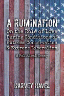 A Rumination on the Role of Love During A Condition of Extreme Conservatism and Extreme Liberalism: A Political Essay
