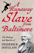 A Runaway Slave from Baltimore: The Writings and Speeches of Frederick Douglass
