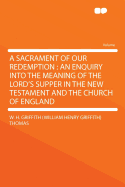 A Sacrament of Our Redemption: An Enquiry Into the Meaning of the Lord's Supper in the New Testament and the Church of England