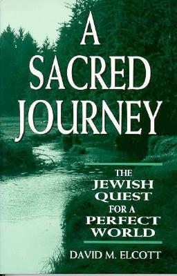 A Sacred Journey: The Jewish Quest for a Perfect World - Elcott, David M, PhD