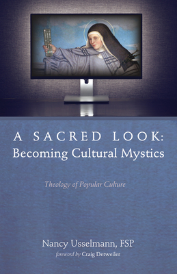 A Sacred Look: Becoming Cultural Mystics - Usselmann, Nancy, and Detweiler, Craig (Foreword by)