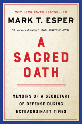 A Sacred Oath: Memoirs of a Secretary of Defense During Extraordinary Times - Esper, Mark T