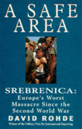 A Safe Area: Srebrenica - Europe's Worst Massacre Since the Holocaust - Rohde, David