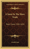 A Saint in the Slave Trade: Peter Claver 1581-1654