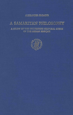 A Samaritan Philosophy: A Study of the Hellenistic Cultural Ethos of the Memar Marqah - Broadie, A