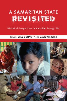 A Samaritan State Revisited: Historical Perspectives on Canadian Foreign Aid - Donaghy, Greg (Editor), and Webster, David (Editor)