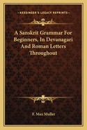A Sanskrit Grammar For Beginners, In Devanagari And Roman Letters Throughout