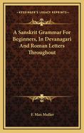 A Sanskrit Grammar for Beginners, in Devanagari and Roman Letters Throughout