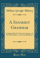 A Sanskrit Grammar: Including Both the Classical Language, and the Older Dialects, of Veda and Brahmana (Classic Reprint)