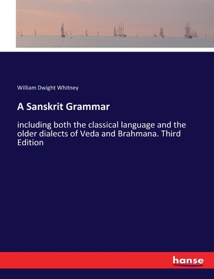 A Sanskrit Grammar: including both the classical language and the older dialects of Veda and Brahmana. Third Edition - Whitney, William Dwight