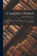 A Sanskrit Primer: Based on the Leitfaden Fr Den Elementar-Cursus Des Sanskrit of George Bhler