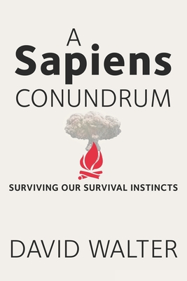 A Sapiens Conundrum: Surviving Our Survival Instincts - Walter, David