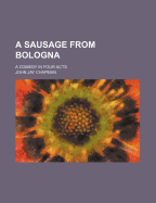 A Sausage from Bologna: A Comedy in Four Acts