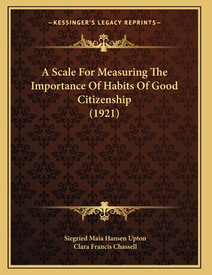 A Scale for Measuring the Importance of Habits of Good Citizenship (1921) - Upton, Siegried Maia Hansen, and Chassell, Clara Francis