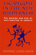 A Scapegoat in the New Wilderness: The Origins and Rise of Anti-Semitism in America