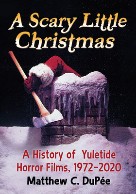 A Scary Little Christmas: A History of Yuletide Horror Films, 1972-2020 - Dupe, Matthew C
